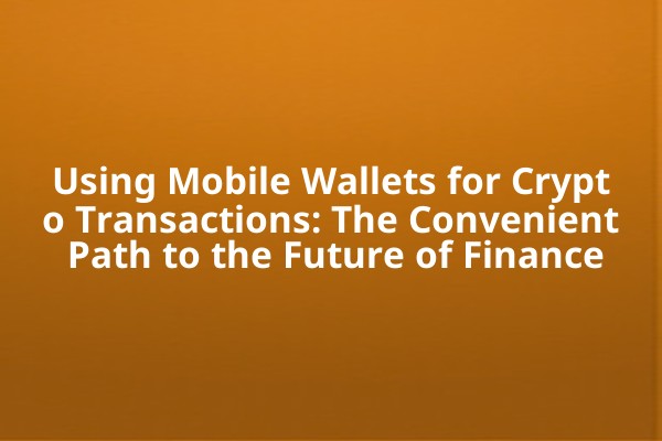 Using Mobile Wallets for Crypto Transactions: The Convenient Path to the Future of Finance