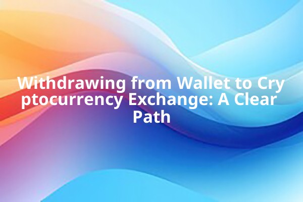 Withdrawing from Wallet to Cryptocurrency Exchange: A Clear Path